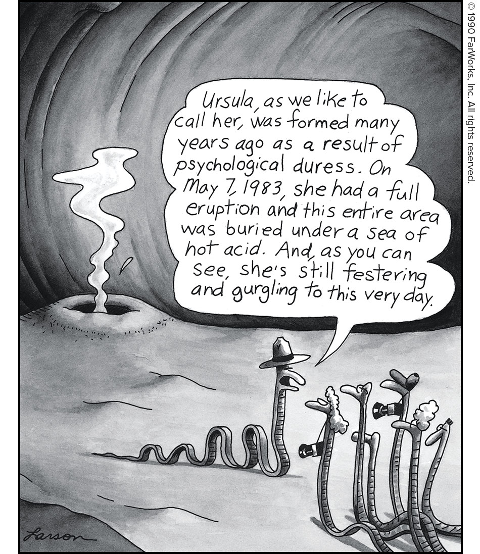 Ursula, as we like to call her, was formed many years ago as a result of psychological duress. On May 7, 1983, she had a full eruption and this entire area was buried under a sea of hot acid. And, as you can see, she’s still festering and gurgling to this very day.