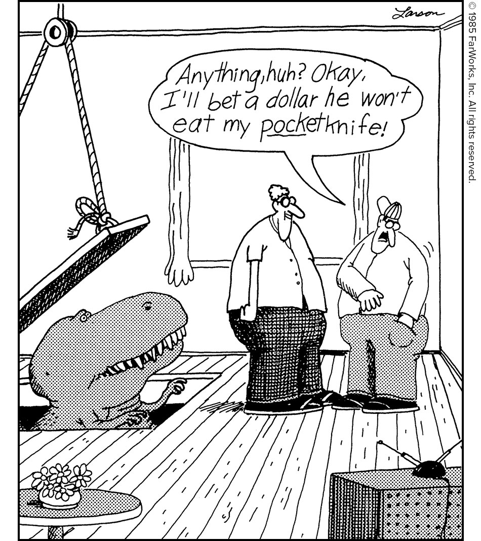Anything, huh? Okay. I’ll bet a dollar he won’t eat my pocketknife!
