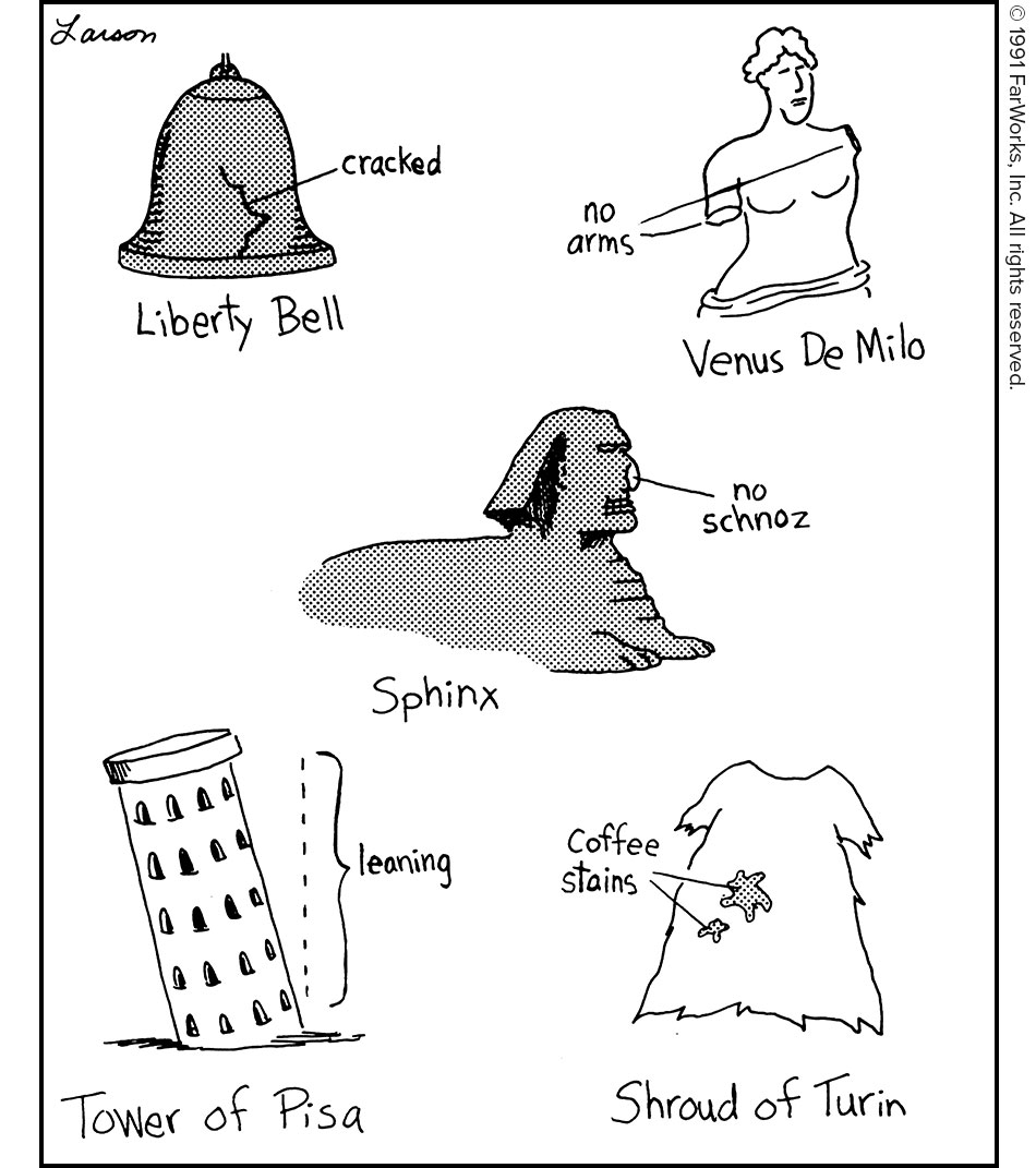 Liberty Bell / cracked / Venus De Milo / no arms / Sphinx / no schnoz / Tower of Pisa / leaning / Shroud of Turin /