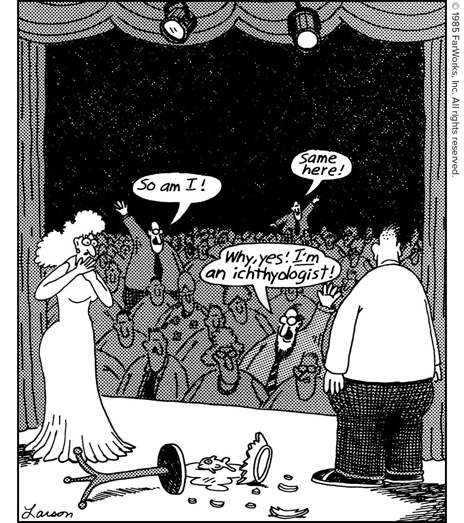 Why, yes! I’m an ichthyologist! So am I! Same here!