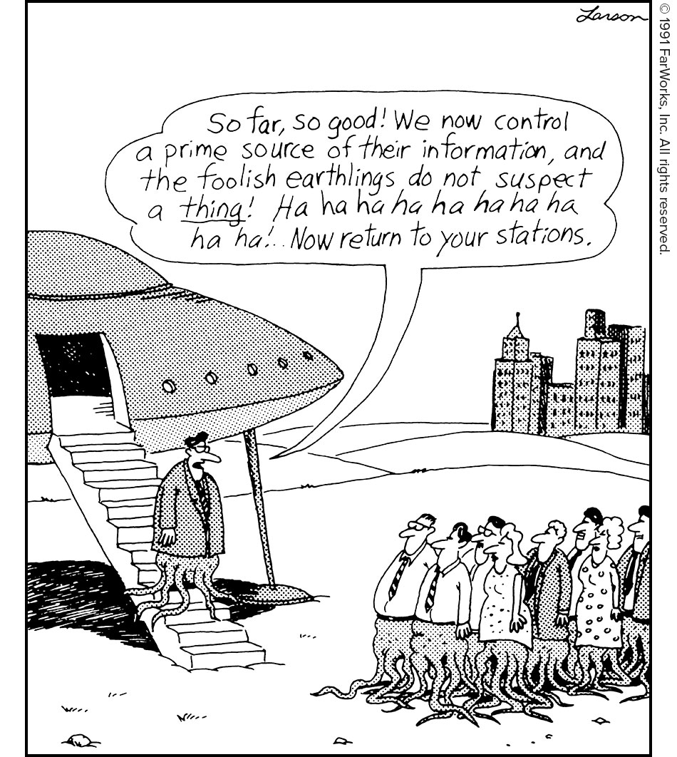 So far, so good! We now control a prime source of their information, and the foolish earthlings do not suspect a thing! Ha ha ha ha ha ha ha ha ha ha! … Now return to your stations.